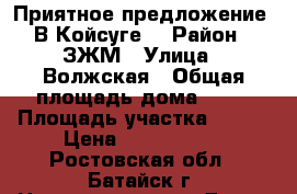Приятное предложение  В Койсуге! › Район ­ ЗЖМ › Улица ­ Волжская › Общая площадь дома ­ 80 › Площадь участка ­ 200 › Цена ­ 2 300 000 - Ростовская обл., Батайск г. Недвижимость » Дома, коттеджи, дачи продажа   